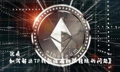 优质
如何解决TP钱包没有权限转账的问题？